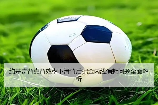 约基奇背靠背效率下滑背后掘金内线消耗问题全面解析